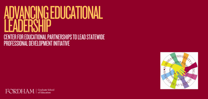 The image features a maroon background with the text "ADVANCING EDUCATIONAL LEADERSHIP" in large gold capital letters at the top left. Below this is the subtext in white capital letters: "CENTER FOR EDUCATIONAL PARTNERSHIPS TO LEAD STATEWIDE PROFESSIONAL DEVELOPMENT INITIATIVE." At the bottom left, the Fordham Graduate School of Education logo is displayed in white. On the lower right, there is a circular multicolored logo with overlapping hands in the center, surrounded by the text "FORDHAM UNIVERSITY • GRADUATE SCHOOL OF EDUCATION • THE CENTER FOR EDUCATIONAL PARTNERSHIPS."